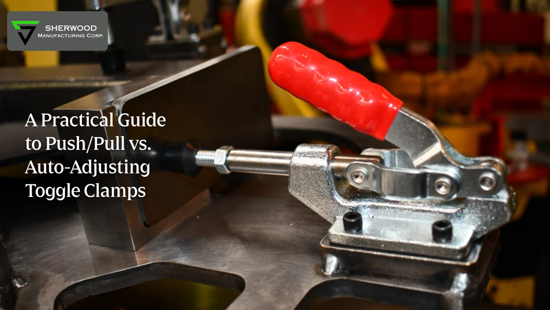 A Practical Guide to Push/Pull vs. Auto-Adjusting Toggle Clamps