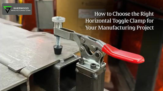 How to Choose the Right Horizontal Toggle Clamp for Your Manufacturing Project